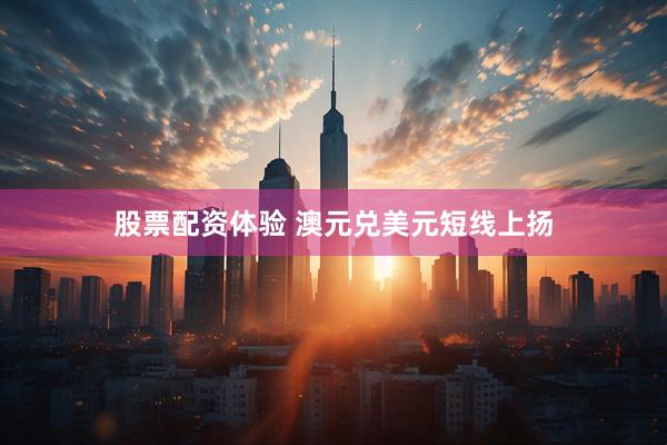 股票配资体验 澳元兑美元短线上扬