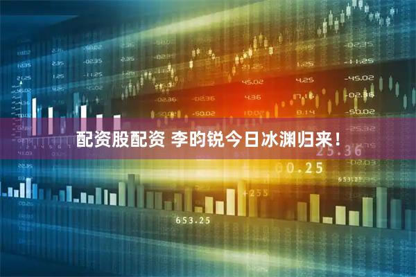 配资股配资 李昀锐今日冰渊归来！